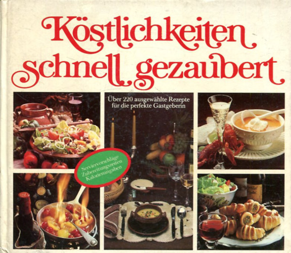 Kstlichkeiten schnell gezaubert. ber 220 ausgewhlte Rezepte fr die perfekte Gastgeberin.