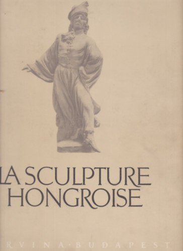 La sculpture Hongroise- (Magyar szobrok) /Francia nyelv)