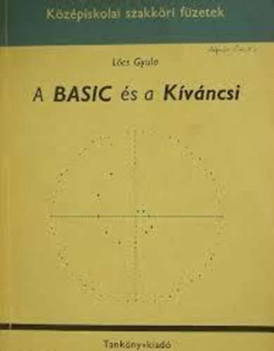 Lőcs Gyula - A BASIC és a Kíváncsi. Középiskolai szakköri füzet