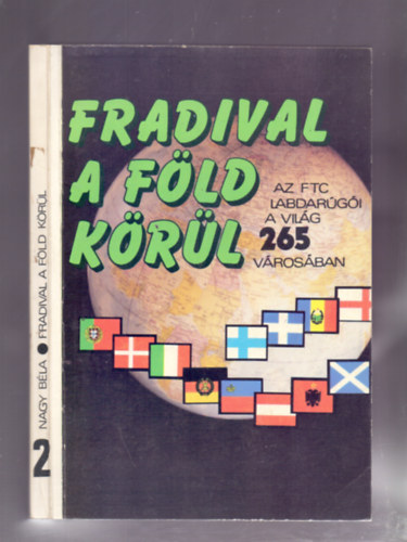 Nagy B�la - Fradival a F�ld k�r�l 2. (Az FTC labdar�g�i a vil�g 265 v�ros�ban)