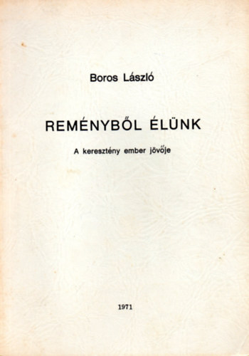 Boros L�szl� - Rem�nyb�l �l�nk - A kereszt�ny ember j�v�je