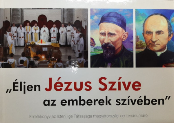 Szalontai Anik - ,,ljen Jzus Szve az emberek szvben" (Emlkknyv az Isteni Ige Trsasga magyarorszgi centenriumrl)