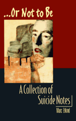 Marc Etkind - Or Not to Be: A Collection of Suicide Notes ("Vagy nem lenni: �ngyilkos jegyzetek gy�jtem�nye" angol nyelven)