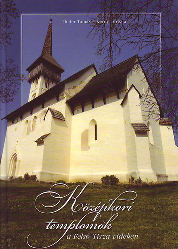Szerző Kerny Terézia Szerkesztő Thaler Tamás Fotózta Erdei István Horváth Ferenc Laszlovszky Katalin Navratil Ferenc - Középkori templomok a Felső-Tisza-vidéken - Színes fotókkal illusztrált.