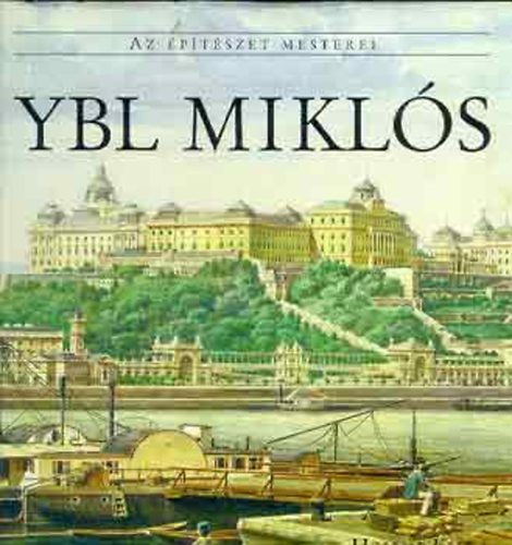 Gerle Jnos - Ybl Mikls 1814-1891 (Az ptszet mesterei sorozat)