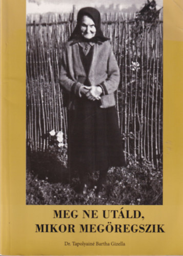 Dr. Tapolyain� Bartha Gizella - Meg ne ut�ld, mikor meg�regszik