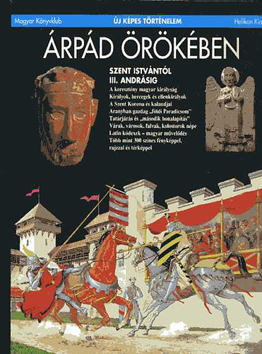 Csorba Csaba (szerk.) - Árpád örökében: Szent Istvántól III. Andrásig (Új képes történelem)