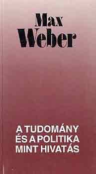 Max Weber - A tudomny s a politika mint hivats