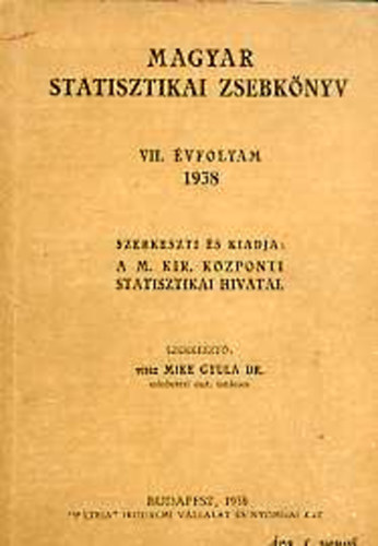 Mike Gyula dr.  (szerk.) - Magyar statisztikai zsebk�nyv VII. �vfolyam, 1938.