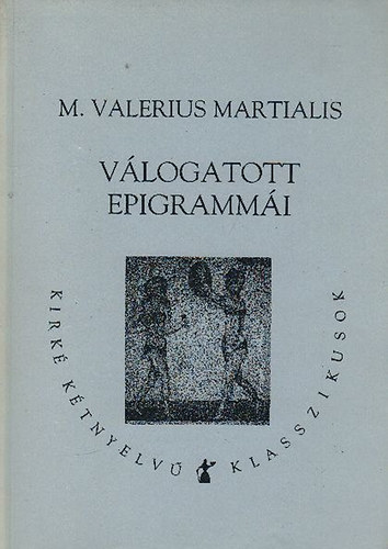 M. Valerius Martialis v�logatott epigramm�i - M. Valerii Martialis: Epigrammata selecta (Kirk� k�tnyelv� klasszikusok 3.)