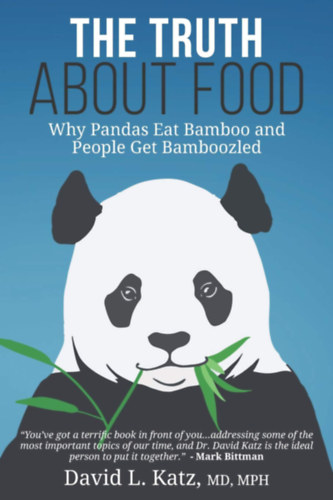 David L. Katz - The Truth About Food: Why Pandas Eat Bamboo and People Get Bamboozled