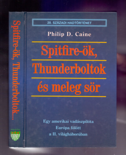 Philip D. Caine - Spitfire-ök, Thunderboltok és meleg sör - Egy amerikai vadászpilóta Európa fölött a II. világháborúban