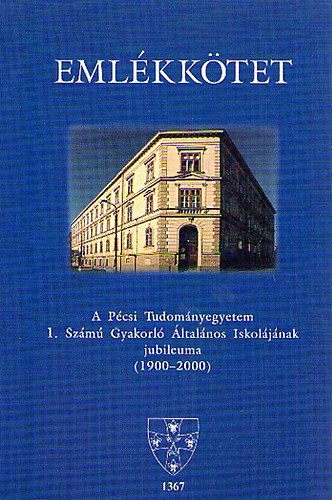Eml�kk�tet - A P�csi Tudom�nyegyetem I. Sz�m� Gyakorl� �ltal�nos Iskol�j�nak jubileuma (1900-2000)