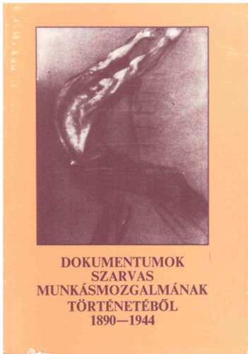 Dr. Szakcs Mihly, Dr. Tth Lajos Cseuz Imre - Dokumentumok Szarvas munksmozgalmnak trtnetbl: 1890-1944
