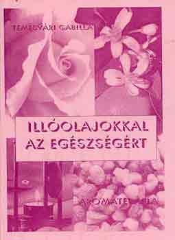 Temesv�ri Gabilla - Ill�olajokkal az eg�szs�g�rt