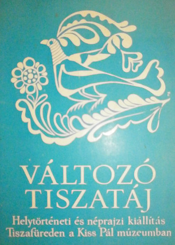 A tiszafredi Kiss Pl Mzeum "Vltoz Tiszatj" cm helytrtneti s nprajzi lland killtsnak vezetje
