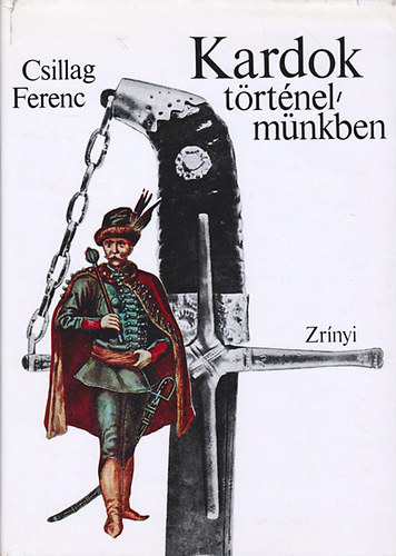 Dr. Csillag Ferenc - Kardok t�rt�nelm�nkben