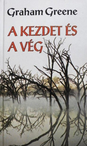 Ungvári Tamás Graham Greene (ford.) - A kezdet és a vég (Ungváry Tamás fordítása)