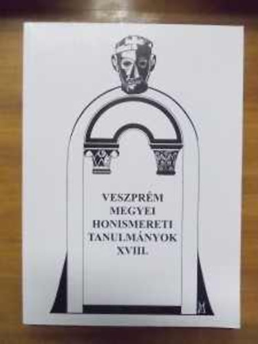 Dr. Tóth Dezső (szerk.) - Veszprém megyei honismereti tanulmányok XVIII.