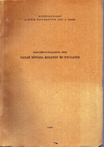 Trencsnyi-Waldapfel Imre - Dana mtosza keleten s nyugaton - Klnlenyomat - Antik tanulmnyok III/1-3. szmbl