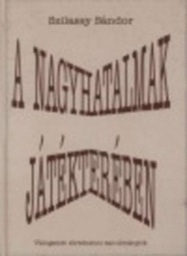 Szilassy Sándor - A nagyhatalmak játékterében