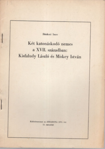 B�nkuti Imre - K�t katon�skod� nemes a XVII. sz�zadban: Kisfaludy L�szl� �s Miskey Istv�n - K�l�nlenyomat
