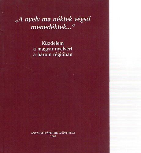 Marti-Dr. Szkely  (szerk) - 'A nyelv ma nktek vgs menedktek...'- Kzdelem a magyar nyelvrt a hrom rgiban