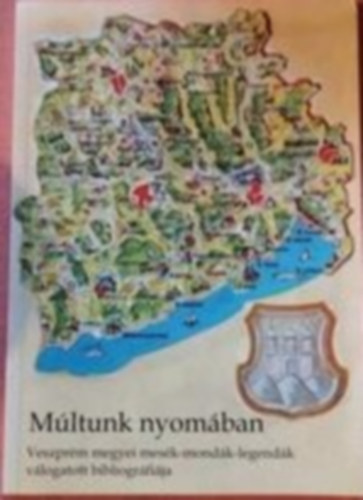 M�ltunk nyom�ban Veszpr�m megyei mes�k-mond�k-legend�k v�logatott bibliogr�fi�ja