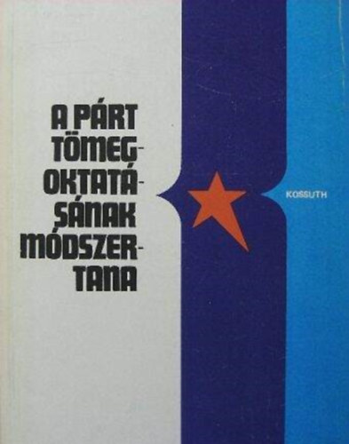 Csoma Gyula, Szatmári Miklós, Szécsi András, Dr. Zrinszky László, Kovács Dóra Bodó László (szerk.) - A párt tömegoktatásának módszertana
