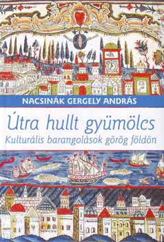 Nacsin�k Gergely Andr�s - �tra hullt gy�m�lcs - Kultur�lis barangol�sok g�r�g f�ld�n