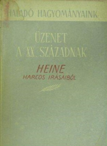 Csehi Gyula  Heinrich Heine (szerk.), Ga�l G�bor (szerk.) - �zenet a XX. sz�zadnak Heine harcos �r�saib�l (Halad� hagyom�nyaink)