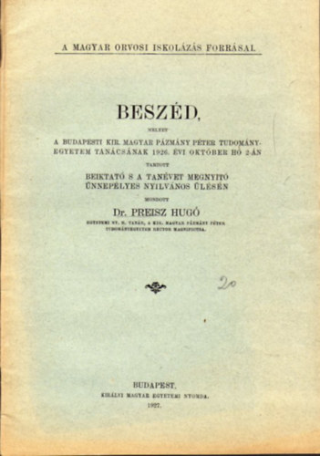 Preisz Hug dr. - Beszd melyet a Budapesti Kir. Magyar Pzmny Pter Tudomnyegyetem Tancsnak 1926. vi oktber h 2-n tartott beiktat s a tanvet megnyit nneplyes nyilvnos lsn mondott