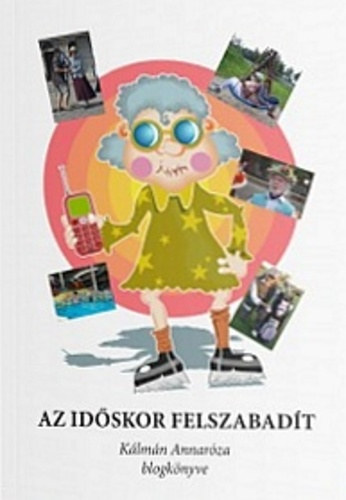 Az id�skor felszabad�t - K�lm�n Annar�za blogk�nyve