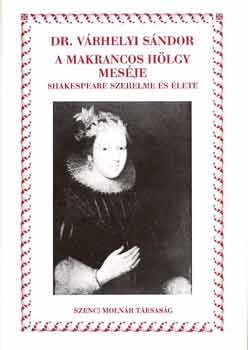 Dr. Várhelyi Sándor - A makrancos hölgy meséje - Shakespeare szerelme és élete