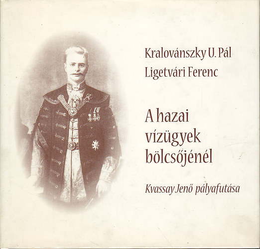 Kralov�nszky U. P�l; Ligetv�ri Ferenc - A hazai v�z�gyek b�lcs�j�n�l: Kvassay Jen� p�lyafut�sa
