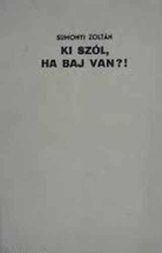 Sumonyi Zolt�n - Ki sz�l, ha baj van?!