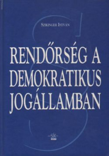 Szikinger Istv�n - Rend�rs�g a demokratikus jog�llamban