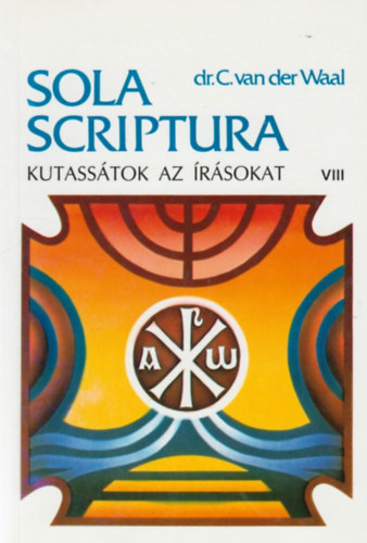 Dr. C. van der Waal - Sola scriptura - Kutasstok az rsokat! VIII. ( Jnos Evangliuma- Pl levele a Rmaiakhoz)