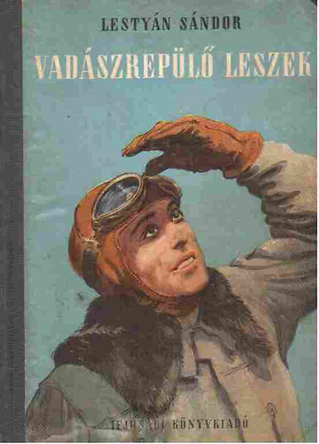 Lesty�n S�ndor - Vad�szrep�l� leszek. Reg�ny az ifj� rep�l�k �let�r�l