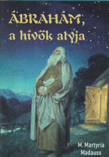 M. Martyria Madauss - Ábrahám, a hívők atyja