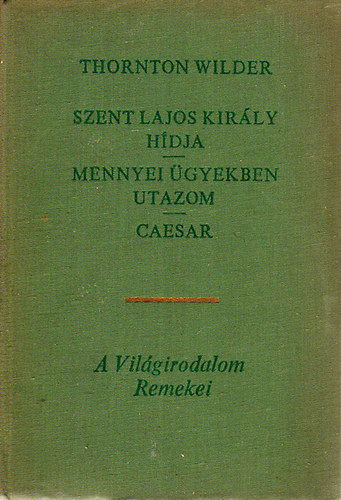 Thornton Wilder - Szent Lajos kir�ly h�dja - Mennyei �gyekben utazom - Caesar