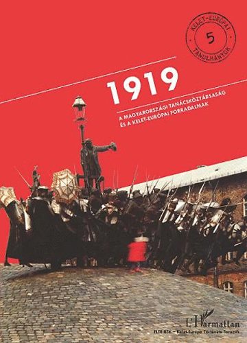 Vértes Judit ; Krausz Tamás (szerk.) - 1919 - A Magyarországi Tanácsköztársaság és a kelet-európai forradalmak