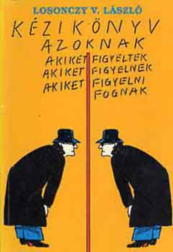Losonczy V. Lszl - Kziknyv azoknak akiket figyeltek,akiket figyelnek...