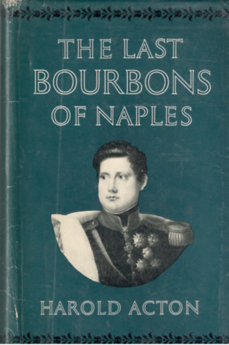 Harold Acton - The Last Bourbons of Naples
