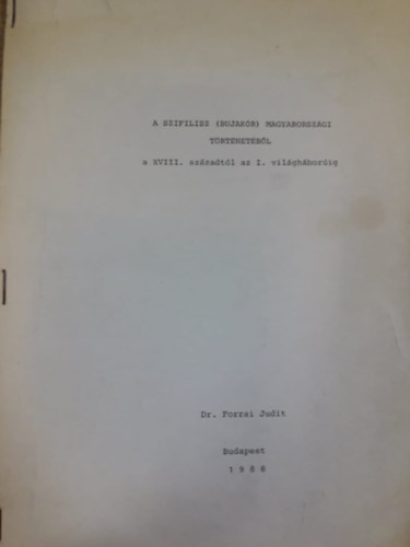 dr. Forrai Judit - A szifilisz (bujak�r) magyarorsz�gi t�rt�net�b�l a XVIII. sz�zadt�l az I. vil�gh�bor�ig