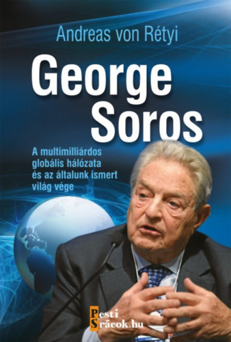 SZERZ� Andreas von R�tyi R�LA SZ�L George Soros Soros Gy�rgy - George Soros A MULTIMILLI�RDOS GLOB�LIS H�L�ZATA �S AZ �LTALUNK ISMERT VIL�G V�GE  (Fekete-feh�r fot�kkal, illusztr�ci�kkal.)