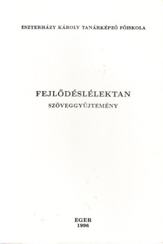 Fejl�d�sl�lektan - Sz�veggy�jtem�ny /Eszterh�zy K�roly Tan�rk�pz� F�iskola/ A k�tet a kognit�v, szoci�lis �s �rzelmi fejl�d�s mellett Piaget �s Vygotsky elm�leteit is t�rgyalja