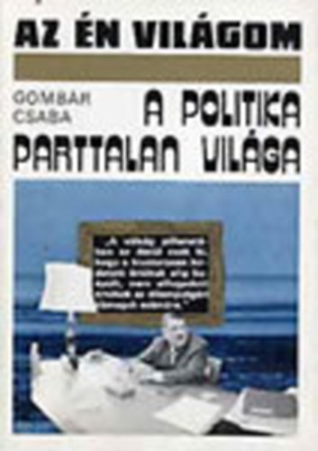 Gombár Csaba - A politika parttalan világa (Az én világom)