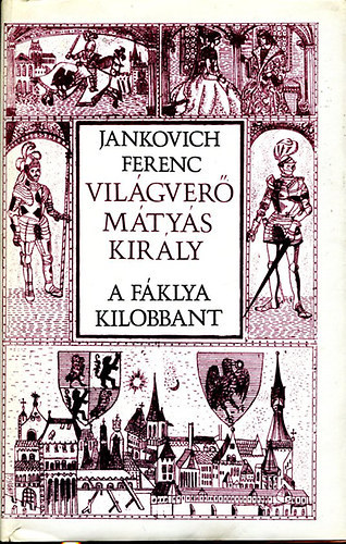 Jankovich Ferenc - Vil�gver� M�ty�s kir�ly 1-3. A vil�gver�/A budai napkir�ly/A f�klya kilobbant