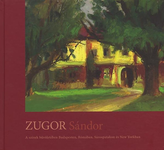 Vmosi Katalin - Zugor Sndor 1923-2002 A sznek bvletben Budapesten, Rmban, Srospatakon s New Yorkban